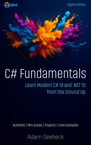 C# Fundamentals: Learn Modern C# 14 and .NET 10 from the Ground Up, Eighth Edition, by Adam Seebeck